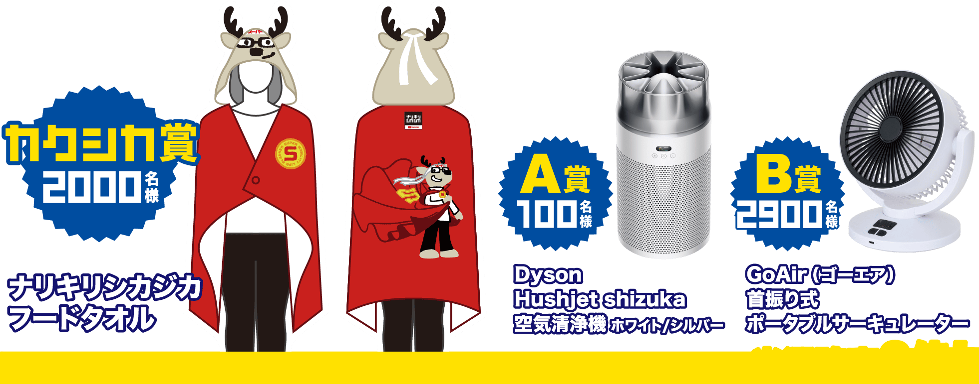 「カクシカ賞 2000名様」ナリキリシカジカフードタオル、「A賞 100名様」Dyson Hushjet shizuka 空気清浄機 ホワイト/シルバー、「B賞 2900名様」GoAir（ゴーエア）首振り式ポータブルサーキュレーター